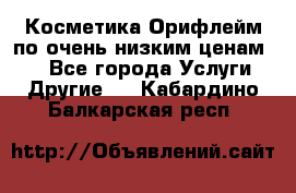 Косметика Орифлейм по очень низким ценам!!! - Все города Услуги » Другие   . Кабардино-Балкарская респ.